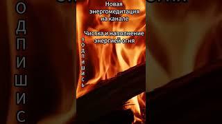 Новая медитация на канале. Переходи. Чистка, наполнение энергией огня #энергомедитация #огонь