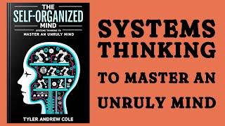 The Self-Organized Mind: Systems Thinking To Master An Unruly Mind (Audiobook)