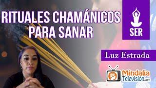 Rituales Chamánicos para Sanar, por Luz Estrada