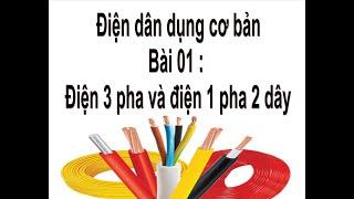 Điện dân dụng cơ bản  bài 01 : Điện 3 pha và điện 1 pha 2 dây