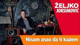 ZELJKO JOKSIMOVIC - NISAM ZNAO DA TI KAZEM