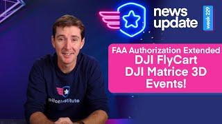 Drone News: FAA Authorization Extended, DJI FlyCart FCC Approval, Matrice 3D, and Events!