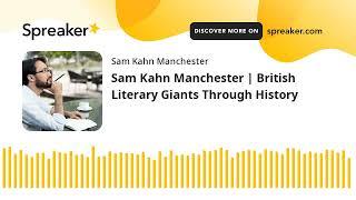 Sam Kahn Manchester | British Literary Giants Through History (made with Spreaker)