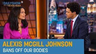 Alexis McGill Johnson - Bringing Women’s Bodies Back Into the Constitution | The Daily Show