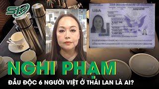 Nghi Phạm Đầu Độc Cả Nhóm 6 Người Việt Ở Thái Lan Có Thể Do Mâu Thuẫn Nợ Nần | SKĐS
