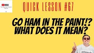GO HAM IN THE PAINT!? WHAT DOES IT MEAN? QUICK LESSON #67