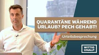 Quarantäne während des Urlaubs? Pech gehabt! Urteilsbesprechung mit Anwalt für Arbeitsrecht.
