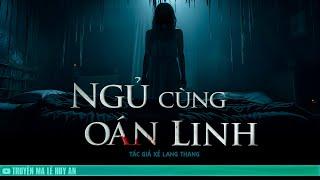 NGỦ CÙNG OÁN LINH - Chuyện quỷ dị trong chung cư giữa Sài Gòn | Truyện ma Lê Huy An