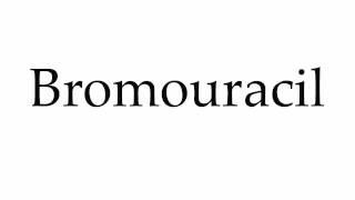 How to Pronounce Bromouracil