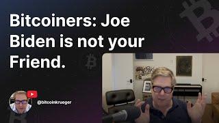 Bitcoiners: Joe Biden is not your friend.