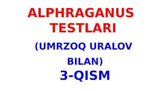 ALPHRAGANUS TESTLARI. YAKSHANBA TESTLARI 3-QISM. UMRZOQ URALOV BILAN