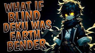 What If Blind Deku Was Earth Bender | Part 1