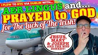 I Flew AER LINGUS from Manchester to New York via DUBLIN. I PRAYED to GOD for the LUCK of the IRISH!