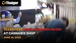 Thailand News June 14: Teenagers wreak random havoc at cannabis shop
