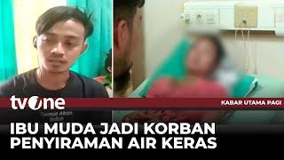 Kondisi Terkini IRT di Bekasi Yang Menjadi Korban Penyiraman Air Keras | Kabar Utama Pagi tvOne