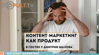 Контент-маркетинг как продукт. В гостях у Дмитрия Шахова узнаем про контент-маркетинг