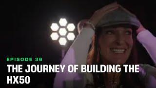 Journey to HX50 | Episode 36: Defying the Odds - The Remarkable Journey of Building the HX50