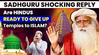 Can HINDUS Let Go of HISTORIC TEMPLES to ISLAM? | Sadhguru's SHOCKING REPLY | India | Controversy