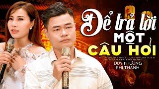 ĐỂ TRẢ LỜI MỘT CÂU HỎI - DUY PHƯƠNG & PHI THANH | Cặp Đôi Giọng Ca Để Đời Được Yêu Thích Nhất 2024