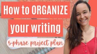 ORGANIZE YOUR WRITING PROJECTS: Write a Book From Start to Finish with This 5-Phase Plan