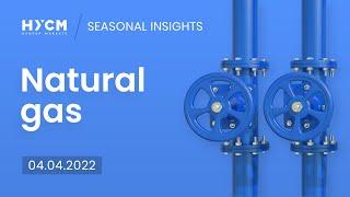 HYCM Seasonal Insights: Will natural gas enter a place of seasonal strength? 04/04/22