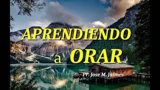 APRENDIENDO A ORAR - PASTOR JOSE MANUEL JAIMES-