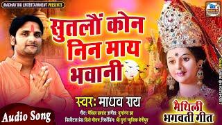 सुतलौं कोन निन माय भवानी।। Madhav Rai।।#Madhav Rai New devi Geet।#माधव राय के नव मैथिली भगवती गीत।।