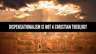 Dispensationalism Is Not A Christian Theology