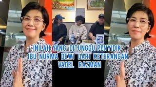 Inilah Yang Ditunggu Penyidik Ibu Nurma Dewi Dari Keterangan Vadel Razman Tidak Ada Penundaan Lagi