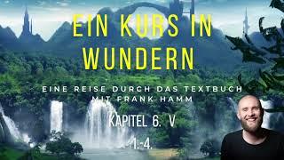 EKIW - Textbuch Kapitel 6, V Nr.1.-4. - Ein Kurs in Wundern mit Frank Hamm