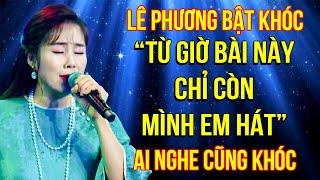 Lê Phương MỘT MÌNH HÁT BÀI TỦ trên sân khấu, AI NGHE CŨNG KHÓC