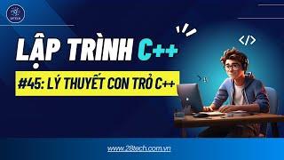 #45 [C++]. Lý Thuyết Về Con Trỏ Trong C++ | Quan Hệ Giữa Mảng Và Con Trỏ