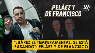 "Juárez es temperamental, se está pasando": Peláez y De Francisco | Peláez y De Francisco en La W