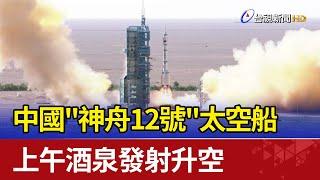 中國"神舟12號"太空船 上午酒泉發射升空