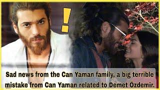 Sad news from the Can Yaman family, a big terrible mistake from Can Yaman related to Demet Özdemir.