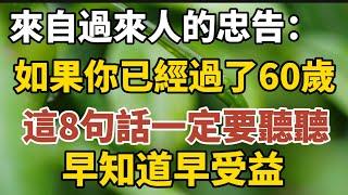 來自過老人的忠告：如果你已經過了60歲，這8句話一定要聽聽，早知道早受益！【中老年心語】#養老 #幸福#人生 #晚年幸福 #深夜#讀書 #養生 #佛 #為人處世#哲理