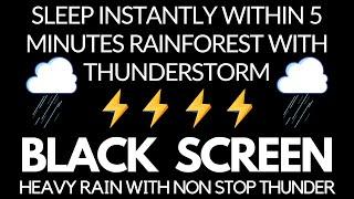 Sleep INSTANTLY Within 5 Minutes RAINFOREST with ThunderStorm | Heavy RAIN with NON Stop Thunder