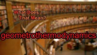 What does geometrothermodynamics mean?