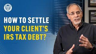 How to Settle your Client’s IRS Tax Debt?