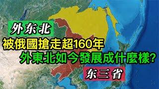 被俄國搶走超160年，外東北如今發展成什麼樣？與中國東北孰強孰弱