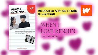 review Cerita Wattpad | When I Love Renjun | by cindereyna