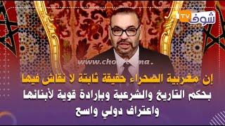 الملك محمد السادس:"إن مغربية الصحراء حقيقة ثابتة لا نقاش فيها بحكم التاريخ والشرعية"