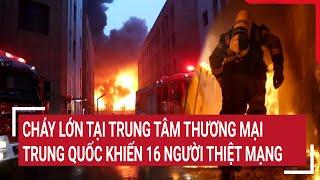 Cháy lớn tại trung tâm thương mại Trung Quốc khiến 16 người thiệt mạng