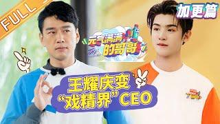 《元气满满的哥哥》 加更篇：王耀庆变“戏精界”CEO  黄明昊放狠话频翻车 The Irresistible 【湖南卫视官方HD】