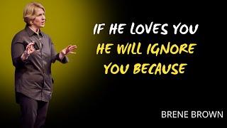 If He Loves You, He Will Ignore You Because…| BRENE BROWN MOTIVATION