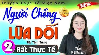 [Tập 2] NGƯỜI CHỒNG LỪA DỐI - Đọc truyện làng quê việt nam 2024 || MC Thu Huệ