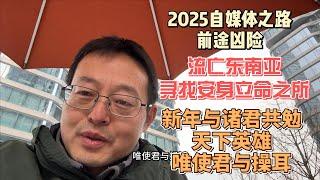 2025自媒体之路前途凶险 重新流亡东南亚 寻找安身立命之所|新年与诸君共勉 天下英雄 唯使君与操耳