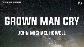 John Michael Howell - Grown Man Cry (Lyrics)