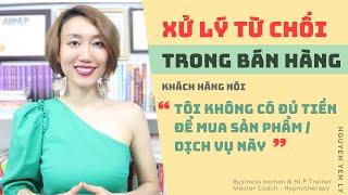 Xử lý từ chối Khách hàng nói "TÔI KHÔNG CÓ ĐỦ TIỀN" phải làm sao? - Kỹ năng bán hàng | Nguyen Yen Ly