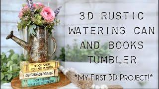 3D RUSTIC WATERING CAN AND BOOKS TUMBLER *MY FIRST 3D PROJECT*